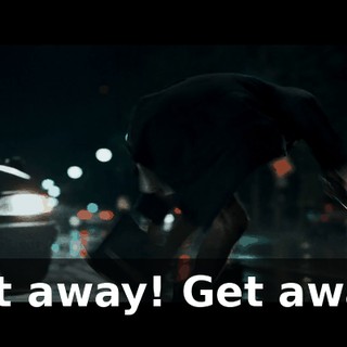 Get away! Get away!