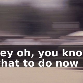 ♪ Hey oh, you know what to do now ♪
