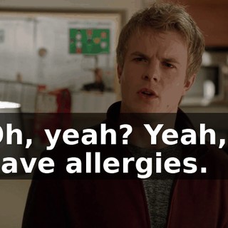 Oh, yeah? Yeah, I have allergies.