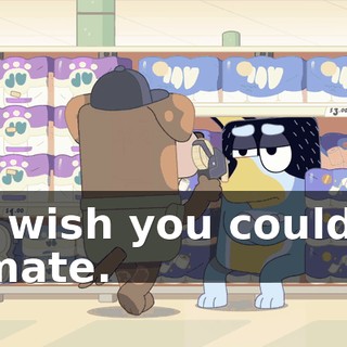 I wish you could, mate.