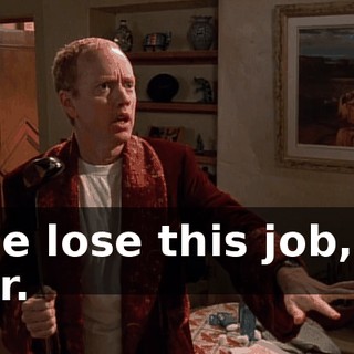 If we lose this job, it's over.