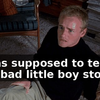I was supposed to tell the bad little boy stories