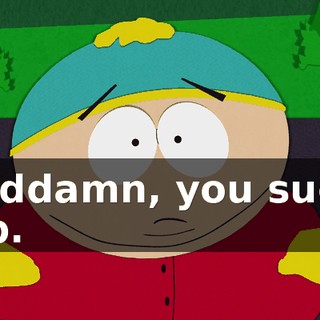 Goddamn, you suck, Pip.