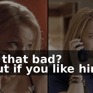 - Is that bad? - But if you like him...