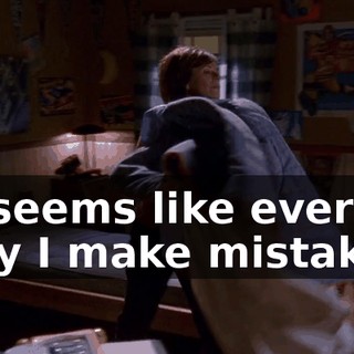 ♪ It seems like every day I make mistakes ♪