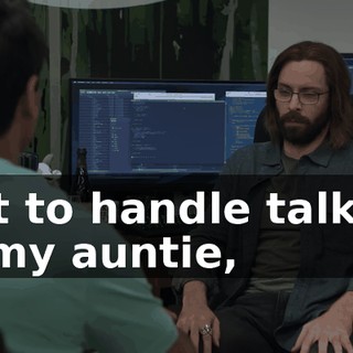 just to handle talking to my auntie,