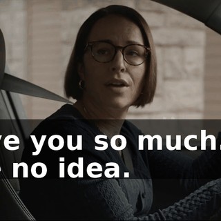 - Love you so much. You have no idea.