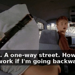 Great. A one-way street. How does that work if I'm going backwards?