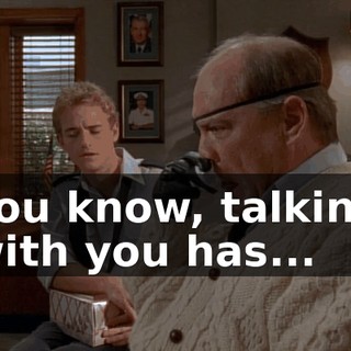 You know, talking with you has...