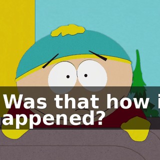 - Was that how it happened?