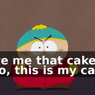 Give me that cake! - No, this is my cake!