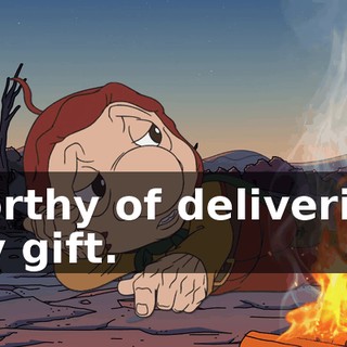 worthy of delivering my gift.