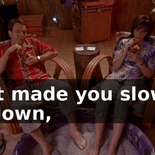 It made you slow down,