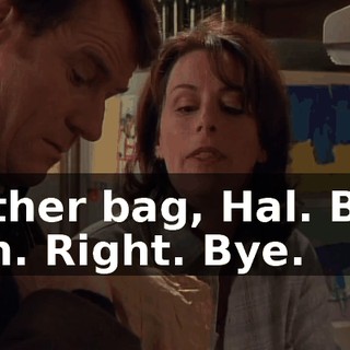 - Other bag, Hal. Bye. - Ah. Right. Bye.