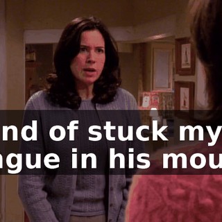 I kind of stuck my tongue in his mouth.