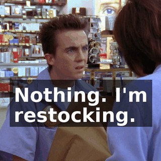 Nothing. I'm restocking.