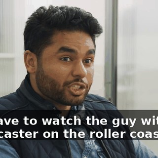 We have to watch the guy with the newscaster on the roller coaster.