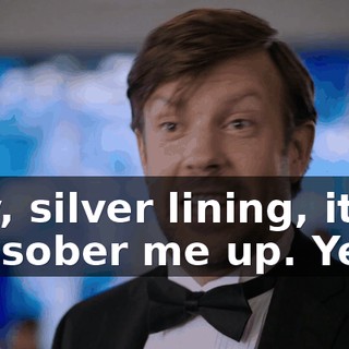 Hey, silver lining, it did sober me up. Yeah.