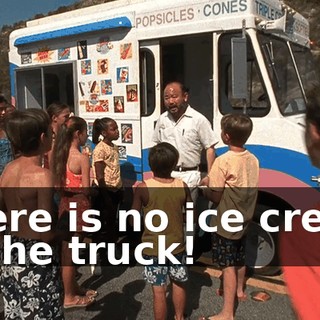 There is no ice cream in the truck!