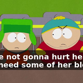 We're not gonna hurt her. We just need some of her blood.