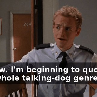 I know. I'm beginning to question the whole talking-dog genre.