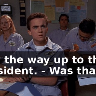- All the way up to the president. - Was that...?