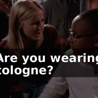 Are you wearing cologne?