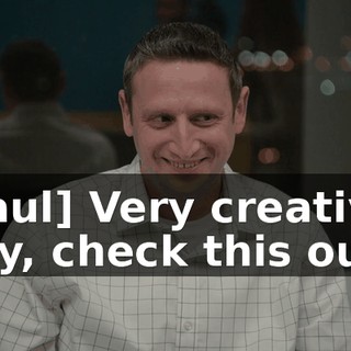[Paul] Very creative. Hey, check this out.
