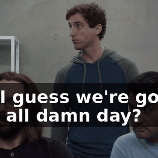 So, I guess we're gonna talk all damn day?