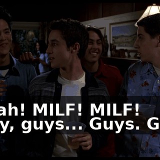 - Yeah! MILF! MILF! - Hey, guys... Guys. Guys.