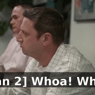 [man 2] Whoa! Whoa!