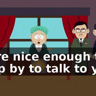 were nice enough to stop by to talk to you.