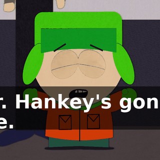 Mr. Hankey's gonna die.