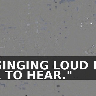 IS SINGING LOUD FOR ALL TO HEAR."