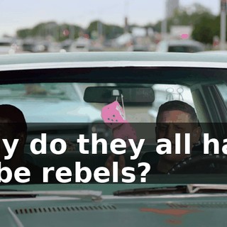 Why do they all have to be rebels?