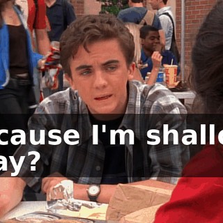 Because I'm shallow, okay?