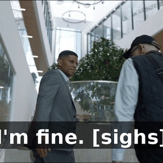 I'm fine. [sighs]