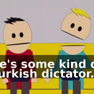 he's some kind of Turkish dictator.