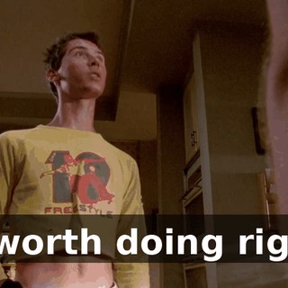 is worth doing right.