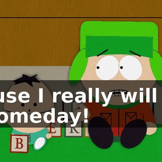 'cause I really will get it someday!