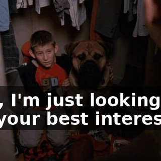 Hey, I'm just looking out for your best interests.
