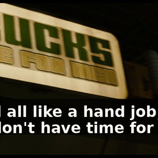 we'd all like a hand job, but we don't have time for it.