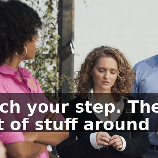 Watch your step. There's a lot of stuff around