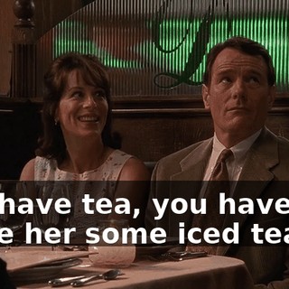 You have tea, you have ice. Make her some iced tea.