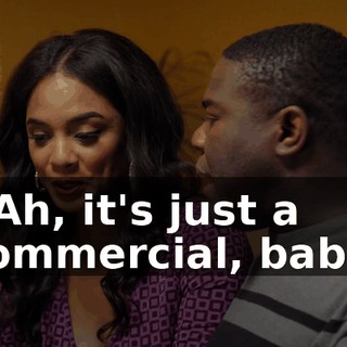 - Ah, it's just a commercial, babe.