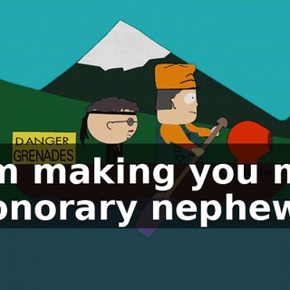 I'm making you my honorary nephew.