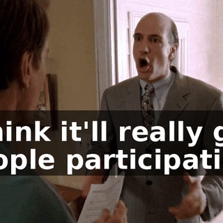 I think it'll really get people participating.