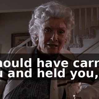 I should have carried you and held you,