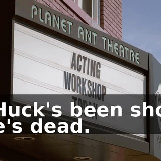 - Huck's been shot. He's dead.