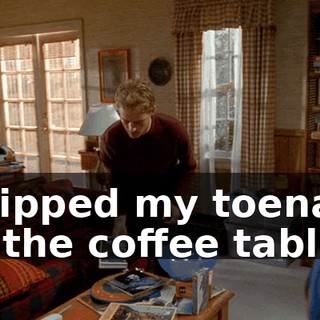 I clipped my toenails on the coffee table.